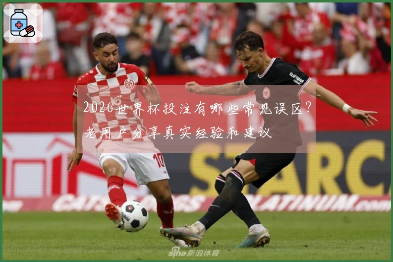 2026世界杯投注有哪些常见误区？老用户分享真实经验和建议