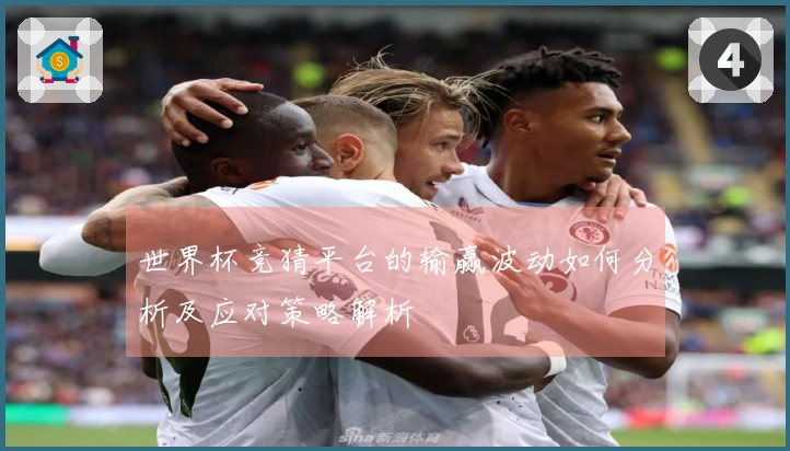 世界杯竞猜平台的输赢波动如何分析及应对策略解析