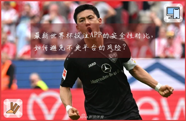 最新世界杯投注APP的安全性对比，如何避免不良平台的风险？
