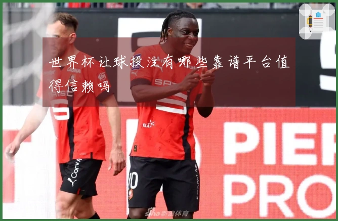 世界杯让球投注有哪些靠谱平台值得信赖吗