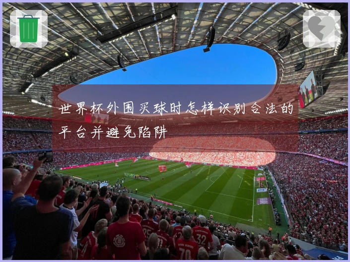世界杯外围买球时怎样识别合法的平台并避免陷阱